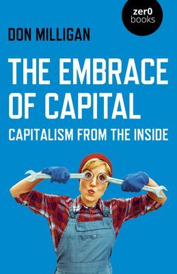 Embrace of Capital, The - Capitalism from the inside (Milligan Don)(Paperback / softback)