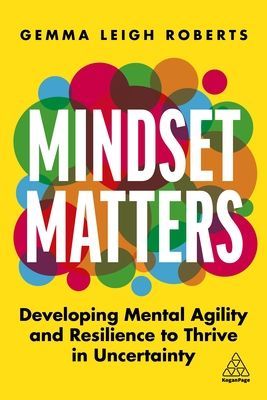 Mindset Matters - Developing Mental Agility and Resilience to Thrive in Uncertainty (Roberts Gemma Leigh)(Paperback / softback)