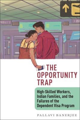 Opportunity Trap - High-Skilled Workers, Indian Families, and the Failures of the Dependent Visa Program (Banerjee Pallavi)(Paperback / softback)
