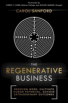 Regenerative Business - Redesign Work, Cultivate Human Potential, Achieve Extraordinary Outcomes (Sanford Carol)(Paperback / softback)