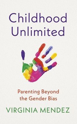 Childhood Unlimited - Parenting Beyond the Gender Bias (Mendez Virginia)(Paperback / softback)