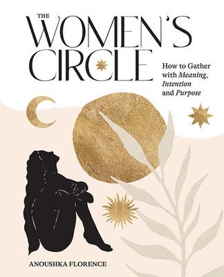 Women's Circle - How to Gather with Meaning, Intention and Purpose (Florence Anoushka)(Pevná vazba)