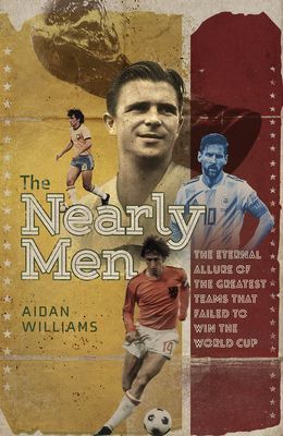 Nearly Men - The Eternal Allure of the Greatest Teams that Failed to Win the World Cup (Williams Aidan)(Pevná vazba)