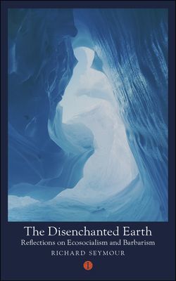 Disenchanted Earth - Reflections on Ecosocialism and Barbarism (Seymour Richard (Author))(Paperback / softback)