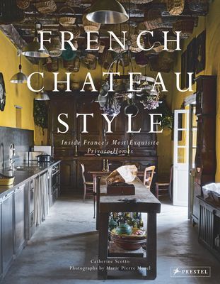 French Chateau Style - Inside France's Most Exquisite Private Homes (Scotto Catherine)(Pevná vazba)