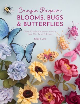 Crepe Paper Blooms, Bugs and Butterflies - Over 20 colourful paper projects from Miss Petal & Bloom (Lim Eileen)(Paperback / softback)