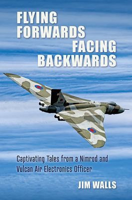 Flying Forwards Facing Backwards - Captivating Tales From a Vulcan and Nimrod Air Electronics Officer (Walls Jim)(Pevná vazba)