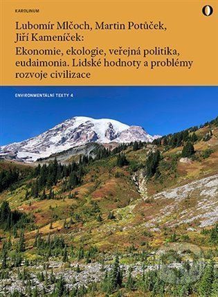 Ekonomie, ekologie, veřejná politika, eudaimonia. Lidské hodnoty a problémy rozvoje civilizace - Jiří Kameník, Lubomír Mlčoch, Martin Potůček