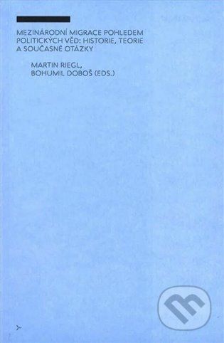 Mezinárodní migrace pohledem politických věd: historie, teorie a současné otázky - Bohumil Doboš, Martin Riegl