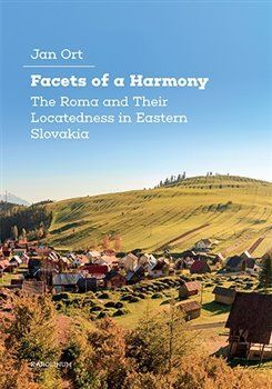 Facets of a Harmony The Roma and Their Locatedness in Eastern Slovakia - Jan Ort