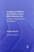Imagining Soldiers and Fathers in the Mid-Victorian Era - Charlotte Yonge's Models of Manliness (Walton Susan)(Paperback / softback)