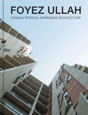 Foyez Ullah - Dhaka's Tropical Expressiv Architecture(Pevná vazba)