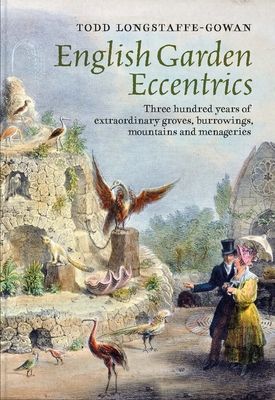 English Garden Eccentrics - Three Hundred Years of Extraordinary Groves, Burrowings, Mountains and Menageries (Longstaffe-Gowan Todd)(Pevná vazba)