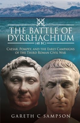 Battle of Dyrrhachium (48 BC) - Caesar, Pompey, and the Early Campaigns of the Third Roman Civil War (Sampson Gareth C)(Pevná vazba)