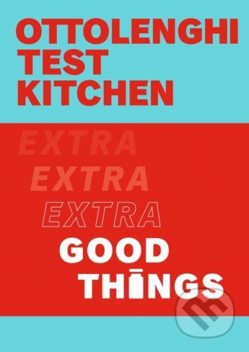 Ottolenghi Test Kitchen - Extra Good Things - Noor Murad, Yotam Ottolenghi