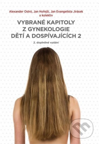 Vybrané kapitoly z gynekologie dětí a dospívajících 2 - Jan Evangelista Jirásek, Jan Hořejší, Alexander Ostró