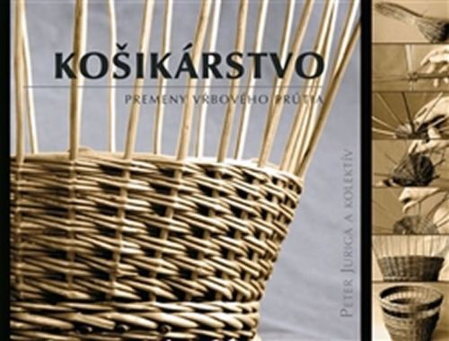 Košikárstvo - premeny vŕbového prútia - Peter Juriga