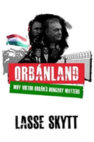 Orbanland - Why Viktor Orban's Hungary Matters (Skytt Lasse)(Paperback / softback)