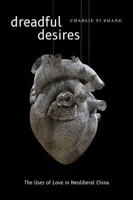 Dreadful Desires - The Uses of Love in Neoliberal China (Zhang Charlie Yi)(Paperback / softback)