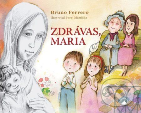 Zdrávas, Maria - Bruno Ferrero, Juraj Martiška (ilustrácie)