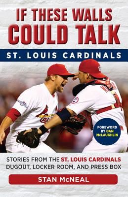 If These Walls Could Talk: St. Louis Cardinals: Stories from the St. Louis Cardinals Dugout, Locker Room, and Press Box (McNeal Stan)(Paperback)