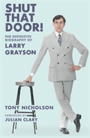 Shut That Door - THE DEFINITIVE BIOGRAPHY OF LARRY GRAYSON (Nicholson Tony)(Paperback / softback)