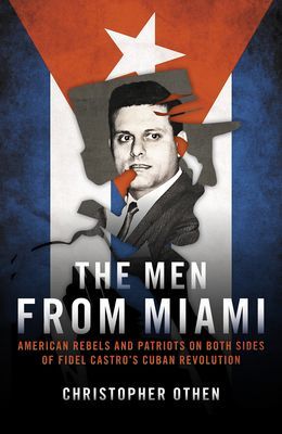 Men from Miami - American Rebels on Both Sides of Fidel Castro's Cuban Revolution (Othen Christopher)(Pevná vazba)