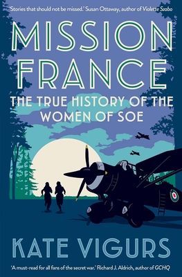 Mission France - The True History of the Women of SOE (Vigurs Kate)(Paperback / softback)