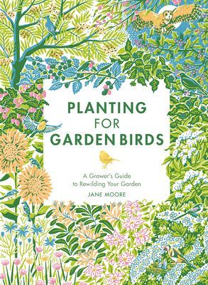 Planting for Garden Birds - A Grower's Guide to Creating a Bird-Friendly Habitat (Moore Jane)(Pevná vazba)