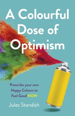 Colourful Dose of Optimism, A - Prescribe your own Happy Colours to Feel Good NOW (Standish Jules)(Paperback / softback)