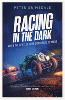 Racing in the Dark - How the Bentley Boys Conquered Le Mans (Grimsdale Peter)(Paperback / softback)