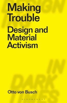 Making Trouble - Design and Material Activism (Von Busch Otto (Parsons School of Design USA))(Paperback / softback)