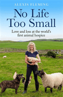 No Life Too Small - Love and loss at the world's first animal hospice (Fleming Alexis)(Paperback / softback)