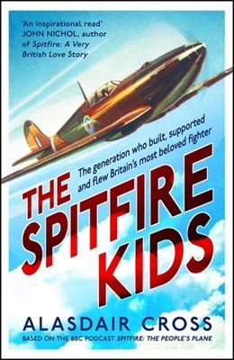 Spitfire Kids - The generation who built, supported and flew Britain's most beloved fighter (Cross Alasdair)(Paperback / softback)