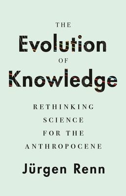Evolution of Knowledge - Rethinking Science for the Anthropocene (Renn Jurgen)(Paperback / softback)