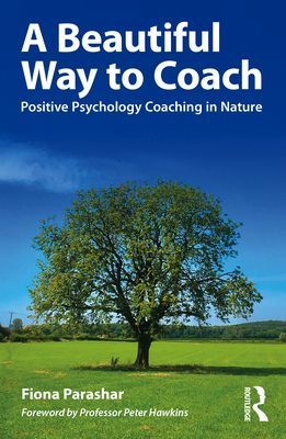 Beautiful Way to Coach - Positive Psychology Coaching in Nature (Parashar Fiona)(Paperback / softback)