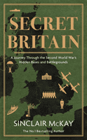 Secret Britain - A journey through the Second World War's hidden bases and battlegrounds (McKay Sinclair)(Paperback / softback)