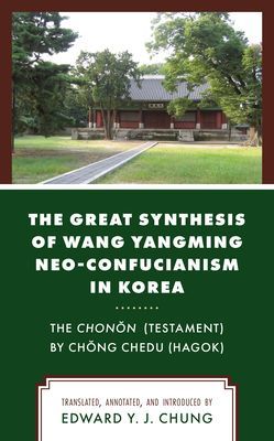 Great Synthesis of Wang Yangming Neo-Confucianism in Korea - The Chonon (Testament) by Chong Chedu (Hagok)(Paperback / softback)