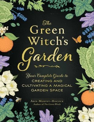 The Green Witch's Garden: Your Complete Guide to Creating and Cultivating a Magical Garden Space (Murphy-Hiscock Arin)(Pevná vazba)