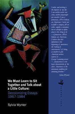 We Must Learn to Sit Down Together and Talk About a Little Culture - Decolonizing Essays, 1967-1984 (Wynter Sylvia)(Paperback / softback)