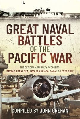 Great Naval Battles of the Pacific War - The Official Admiralty Accounts: Midway, Coral Sea, Java Sea, Guadalcanal and Leyte Gulf (Grehan John)(Pevná vazba)
