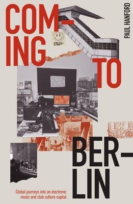 Coming To Berlin - Global journeys into an electronic music & club culture capital (Hanford Paul)(Paperback / softback)