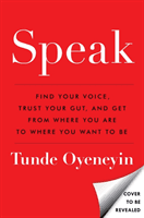 SPEAK - How to find your voice, trust your gut, and get from where you are to where you want to be (Oyeneyin Tunde)(Pevná vazba)