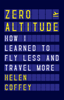 Zero Altitude - How I Learned to Fly Less and Travel More (Coffey Helen)(Pevná vazba)