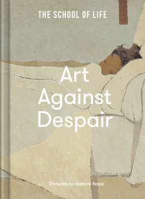 Art Against Despair: pictures to restore hope (The School of Life)(Pevná vazba)