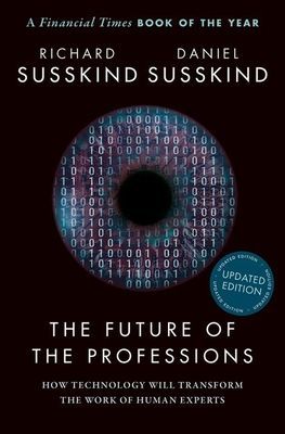 Future of the Professions - How Technology Will Transform the Work of Human Experts, Updated Edition (Susskind Richard (Honorary Professor Faculty of Laws Honorary Professor Faculty of Laws University College London))(Paperback / softback)