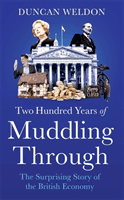 Two Hundred Years of Muddling Through - The surprising story of Britain's economy from boom to bust and back again (Weldon Duncan)(Paperback / softback)