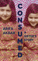 Consumed - In Search of my Sister - SHORTLISTED FOR THE COSTA BIOGRAPHY AWARD 2021 (Akbar Arifa)(Paperback / softback)