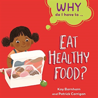 Why Do I Have To ...: Eat Healthy Food? (Barnham Kay)(Paperback / softback)