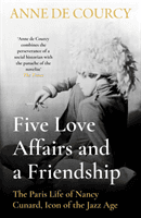 Five Love Affairs and a Friendship - The Paris Life of Nancy Cunard, Icon of the Jazz Age (de Courcy Anne)(Paperback / softback)